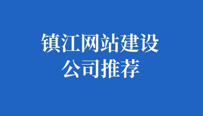 鎮(zhèn)江網(wǎng)站建設(shè)公司推薦